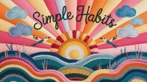 Text saying Simple Habits is surrounded by a vibrant, embroidered scene of a sun rising over colorful, wavy hills with clouds and two birds. This depiction, rich in shades of blue, pink, orange, and yellow stitching, embodies simple habits that improve mental health.