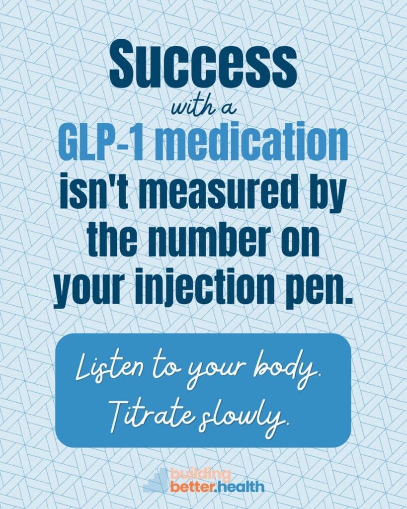 Text graphic with the message: Success with a GLP-1 medication isn’t measured by the number on your injection pen or your GLP-1 dose. Listen to your body. Titrate slowly. Blue and orange text on a patterned background.